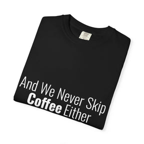 "We Never Skip Coffee Either" Bestie Tee